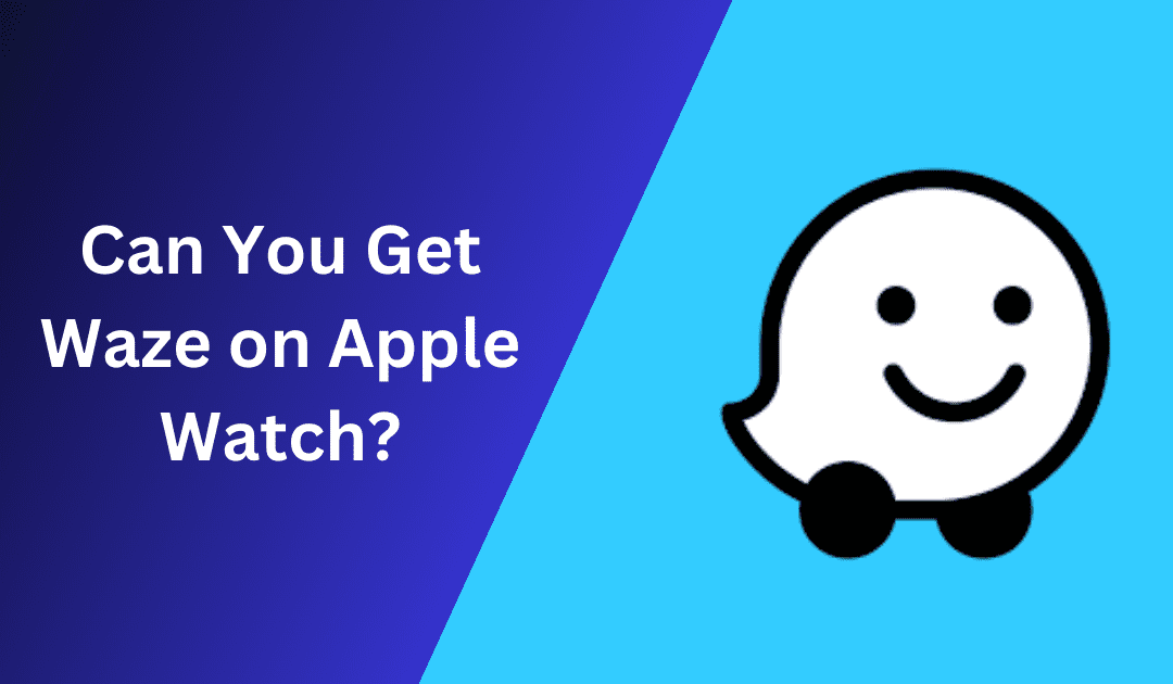 Can You Get Waze on Apple Watch? (+ Alternatives)