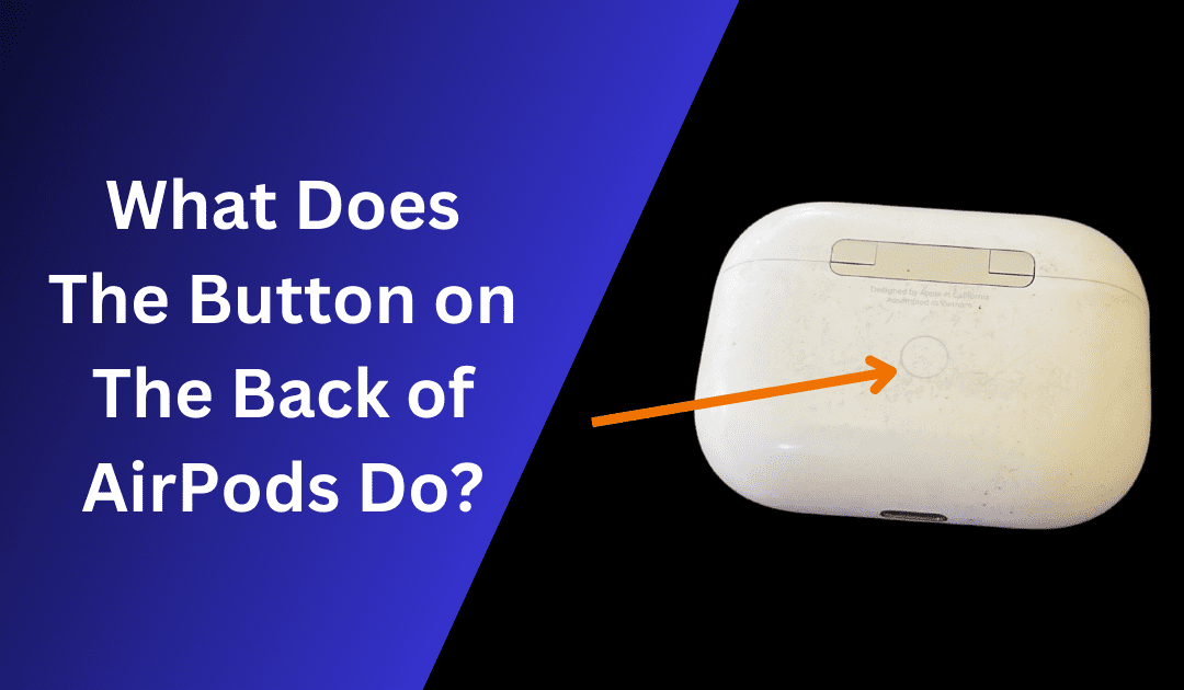 What Does the Button on the Back of AirPods Do? Find Out Now