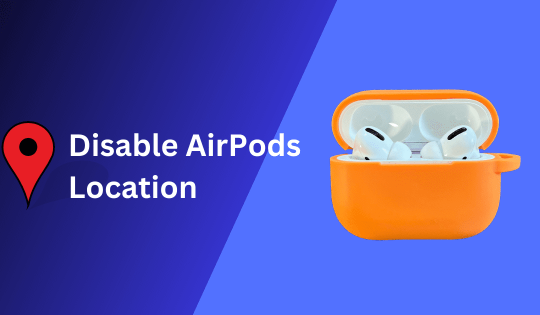 How to Disable AirPods Location: Ensuring Your Privacy