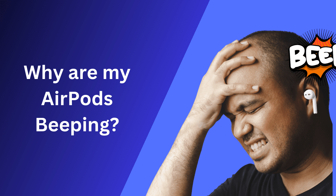 Why Are My AirPods Beeping? Quick and Easy Fixes