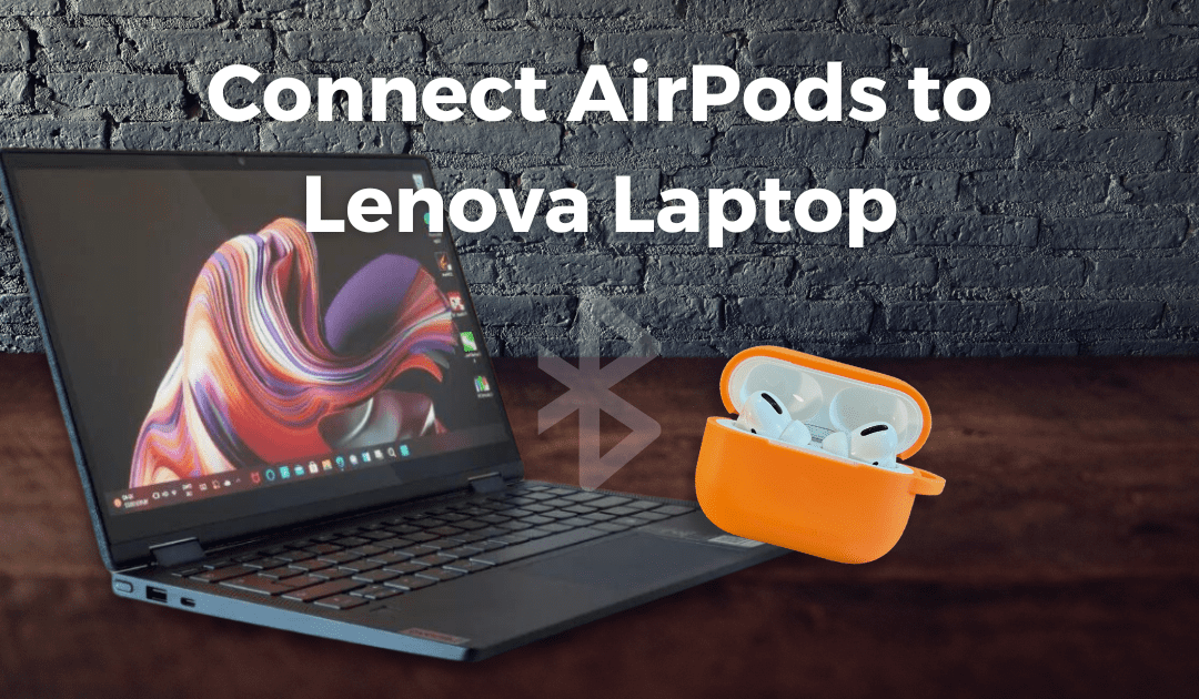 How to Connect AirPods to Lenovo Laptop: Step-by-Step Tutorial